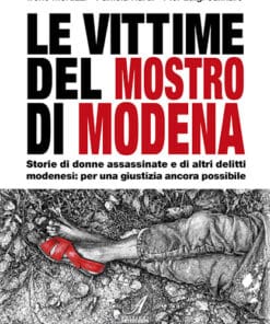 LE VITTIME DEL MOSTRO DI MODENA - Storie di donne assassinate e di altri delitti modenesi: per una giustizia ancora possibile
